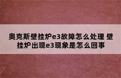 奥克斯壁挂炉e3故障怎么处理 壁挂炉出现e3现象是怎么回事